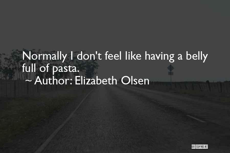 Elizabeth Olsen Quotes: Normally I Don't Feel Like Having A Belly Full Of Pasta.