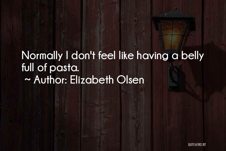 Elizabeth Olsen Quotes: Normally I Don't Feel Like Having A Belly Full Of Pasta.