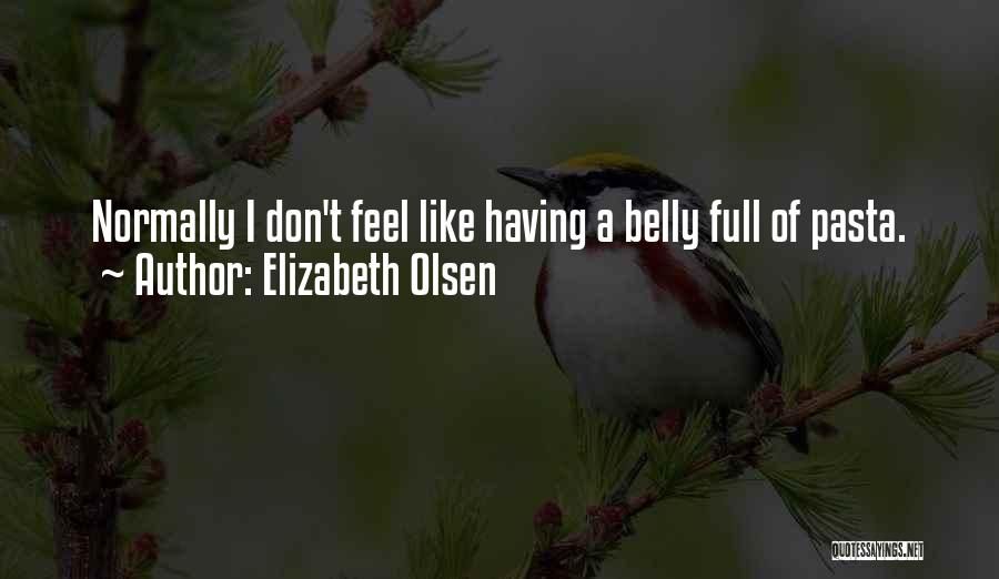 Elizabeth Olsen Quotes: Normally I Don't Feel Like Having A Belly Full Of Pasta.