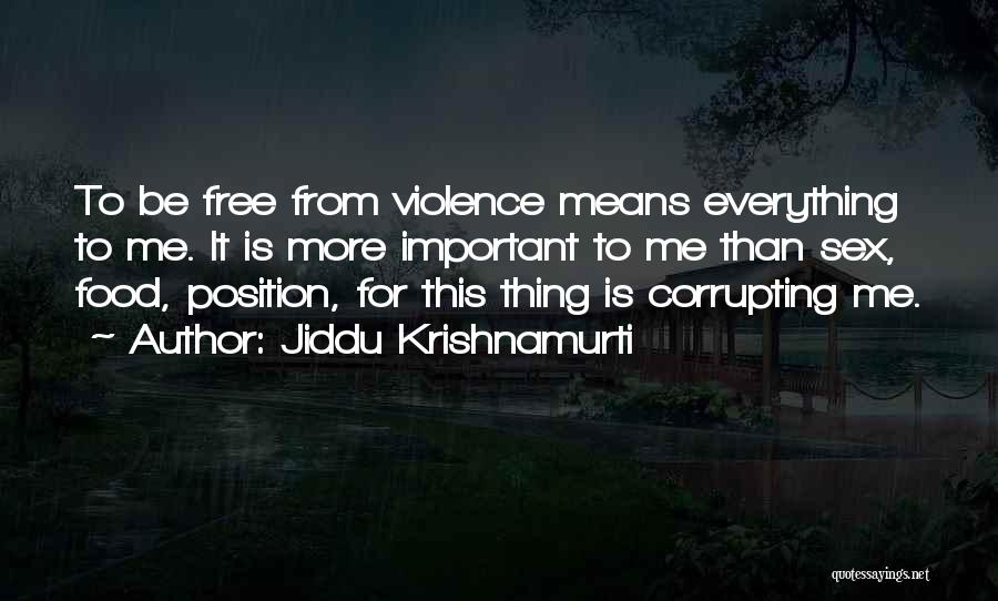 Jiddu Krishnamurti Quotes: To Be Free From Violence Means Everything To Me. It Is More Important To Me Than Sex, Food, Position, For