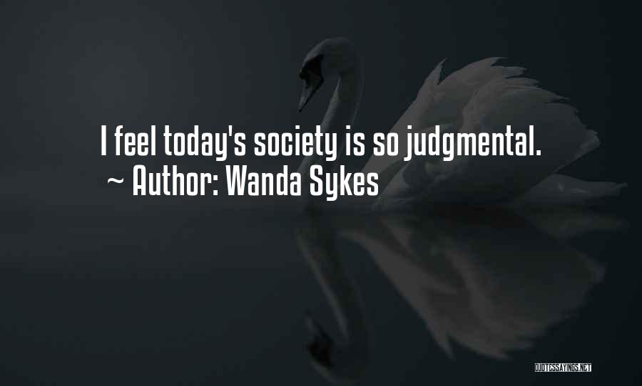 Wanda Sykes Quotes: I Feel Today's Society Is So Judgmental.