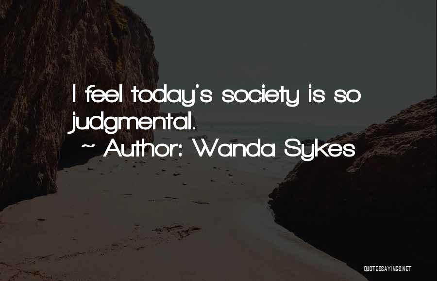 Wanda Sykes Quotes: I Feel Today's Society Is So Judgmental.