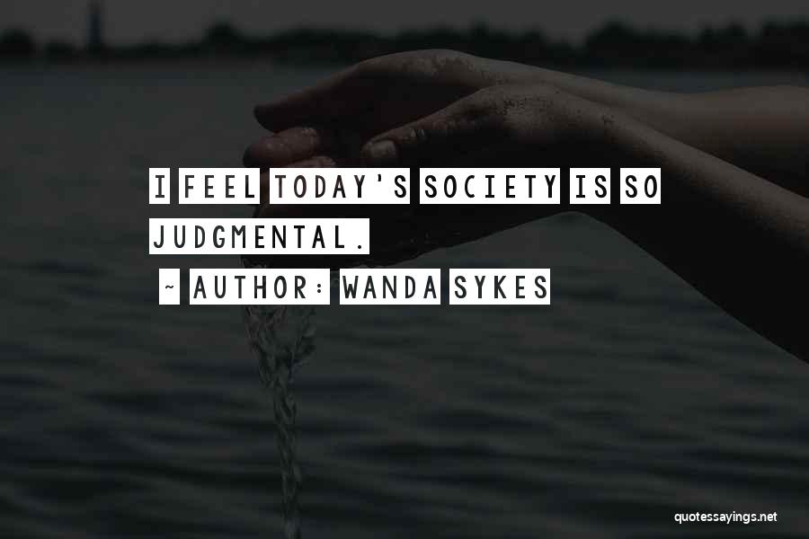 Wanda Sykes Quotes: I Feel Today's Society Is So Judgmental.