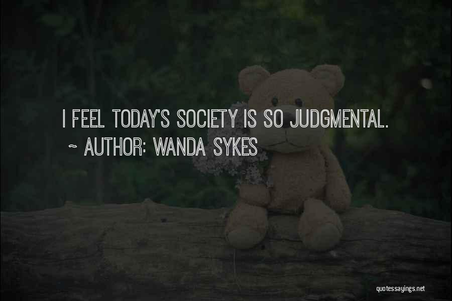 Wanda Sykes Quotes: I Feel Today's Society Is So Judgmental.