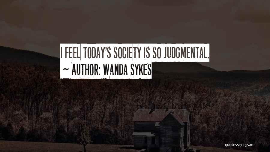 Wanda Sykes Quotes: I Feel Today's Society Is So Judgmental.