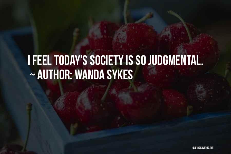 Wanda Sykes Quotes: I Feel Today's Society Is So Judgmental.