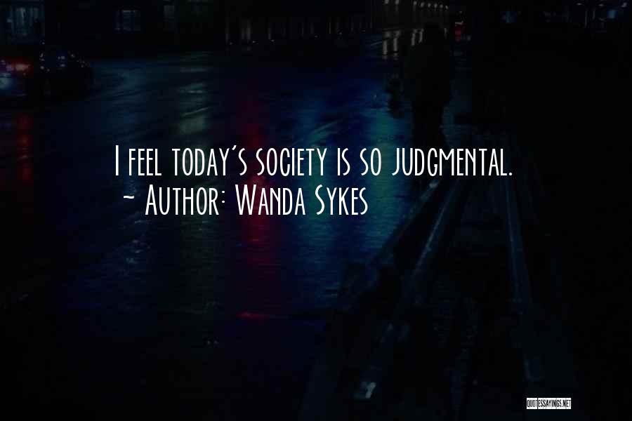 Wanda Sykes Quotes: I Feel Today's Society Is So Judgmental.