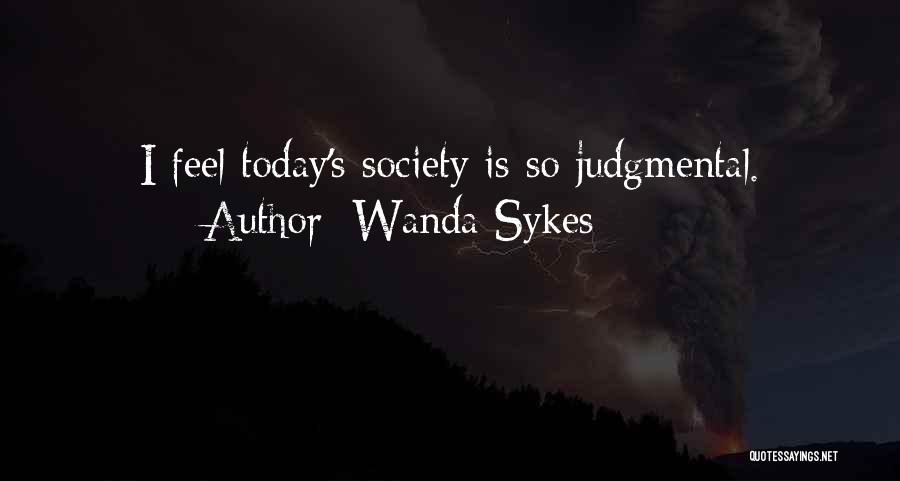 Wanda Sykes Quotes: I Feel Today's Society Is So Judgmental.