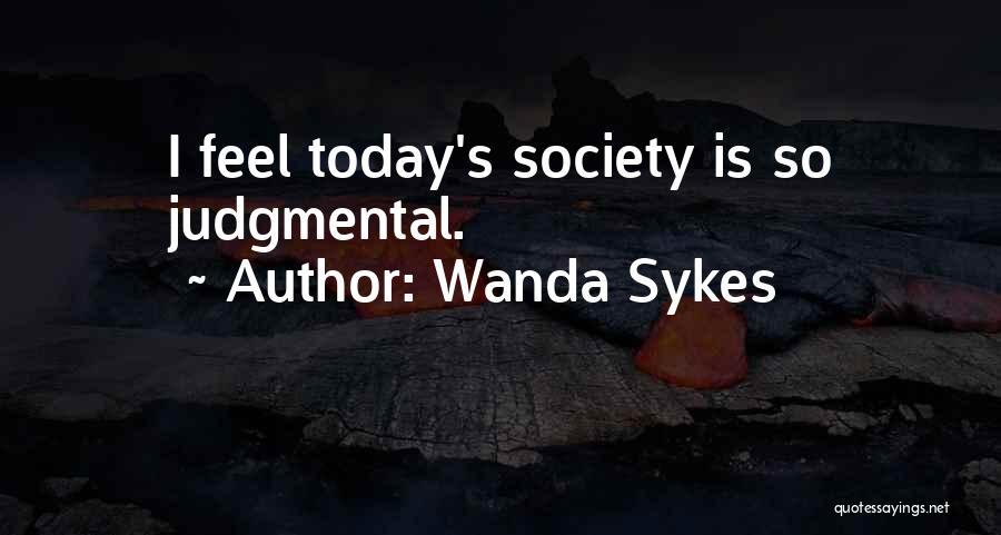 Wanda Sykes Quotes: I Feel Today's Society Is So Judgmental.