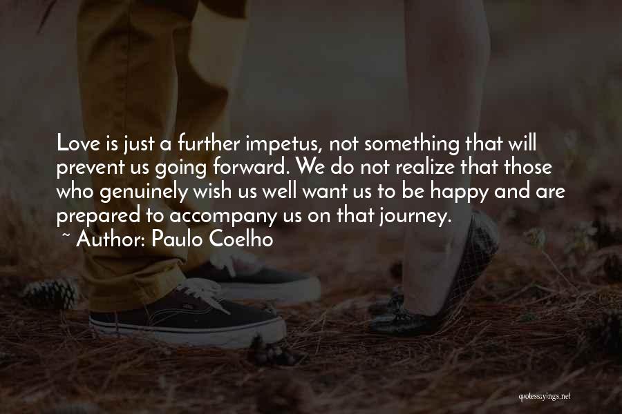 Paulo Coelho Quotes: Love Is Just A Further Impetus, Not Something That Will Prevent Us Going Forward. We Do Not Realize That Those