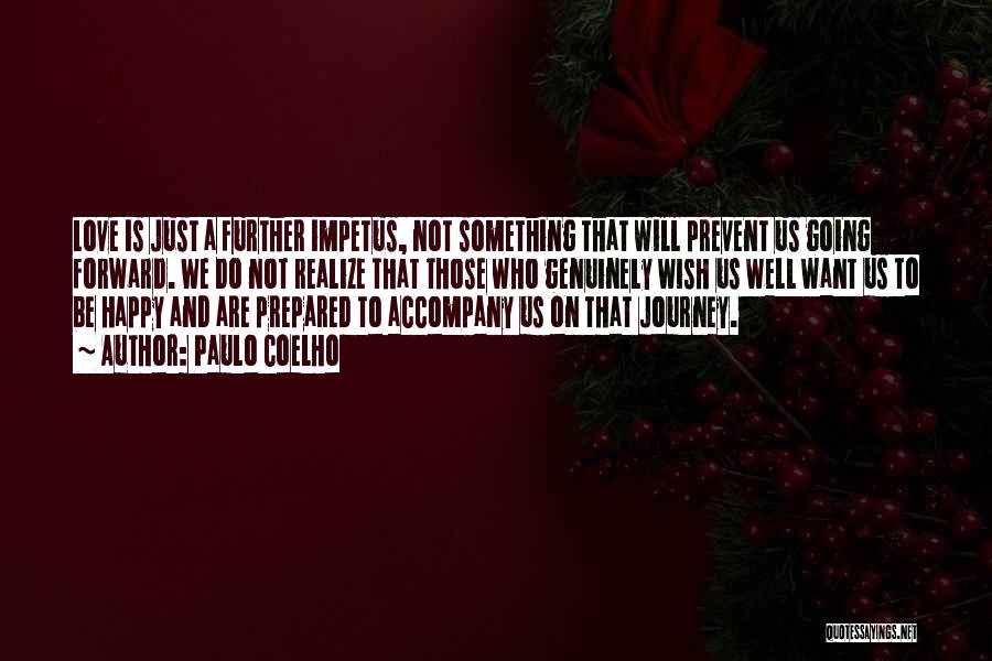 Paulo Coelho Quotes: Love Is Just A Further Impetus, Not Something That Will Prevent Us Going Forward. We Do Not Realize That Those