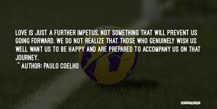 Paulo Coelho Quotes: Love Is Just A Further Impetus, Not Something That Will Prevent Us Going Forward. We Do Not Realize That Those