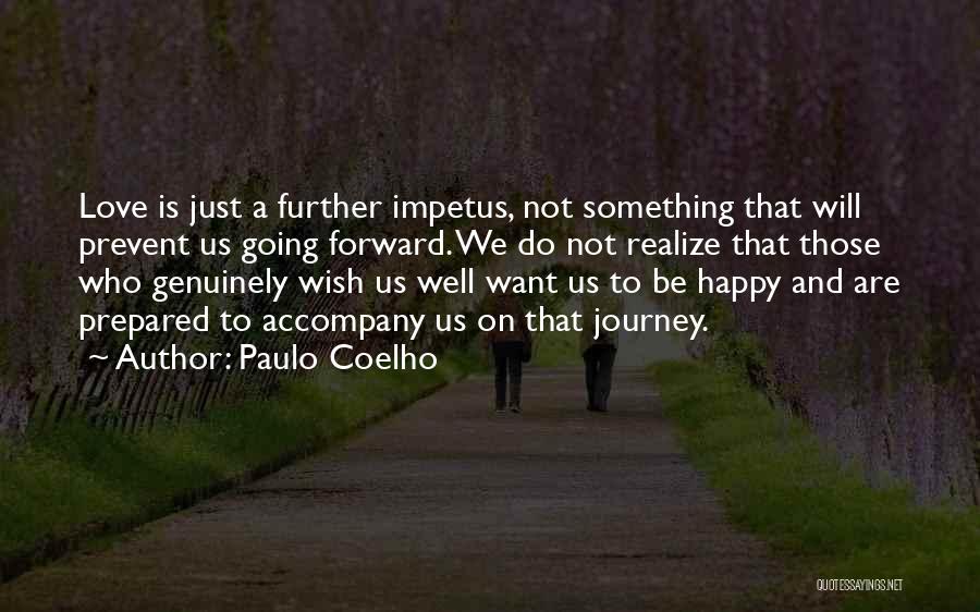 Paulo Coelho Quotes: Love Is Just A Further Impetus, Not Something That Will Prevent Us Going Forward. We Do Not Realize That Those