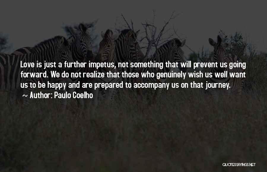 Paulo Coelho Quotes: Love Is Just A Further Impetus, Not Something That Will Prevent Us Going Forward. We Do Not Realize That Those