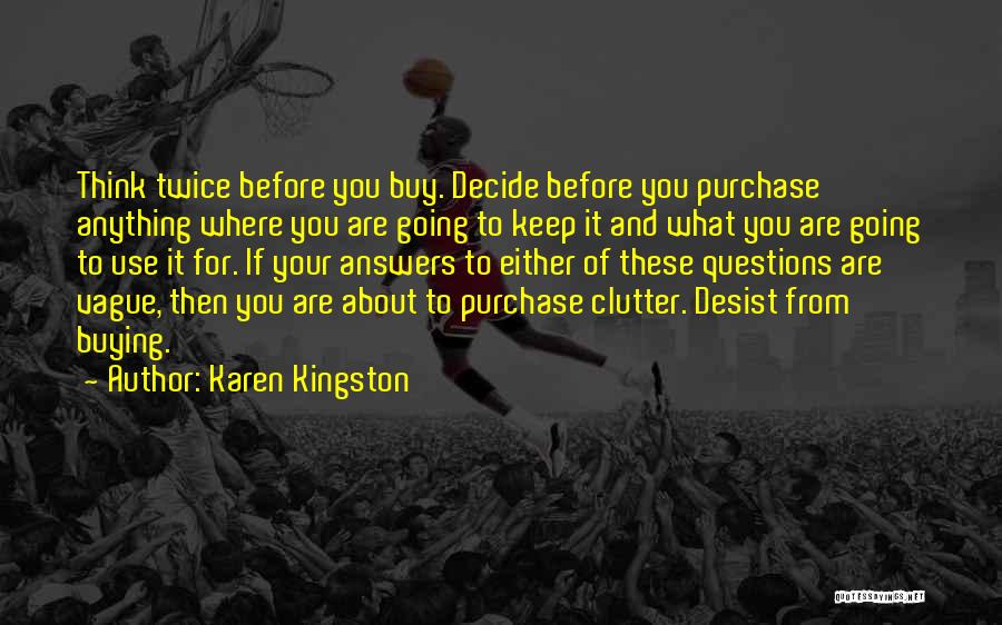 Karen Kingston Quotes: Think Twice Before You Buy. Decide Before You Purchase Anything Where You Are Going To Keep It And What You