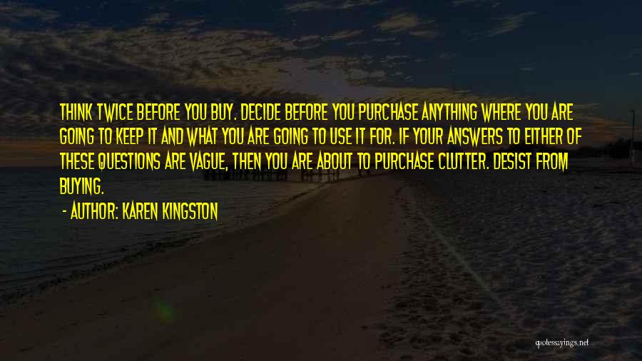 Karen Kingston Quotes: Think Twice Before You Buy. Decide Before You Purchase Anything Where You Are Going To Keep It And What You