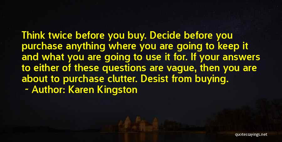 Karen Kingston Quotes: Think Twice Before You Buy. Decide Before You Purchase Anything Where You Are Going To Keep It And What You