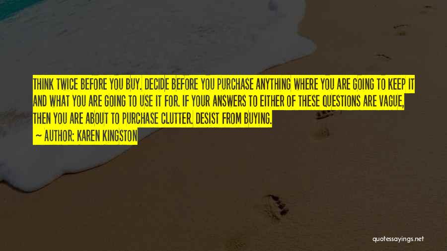 Karen Kingston Quotes: Think Twice Before You Buy. Decide Before You Purchase Anything Where You Are Going To Keep It And What You