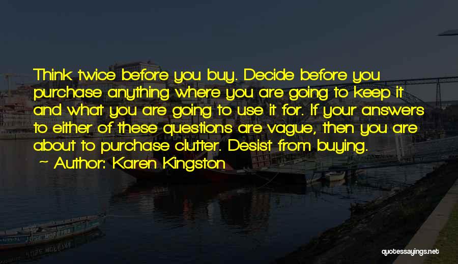 Karen Kingston Quotes: Think Twice Before You Buy. Decide Before You Purchase Anything Where You Are Going To Keep It And What You