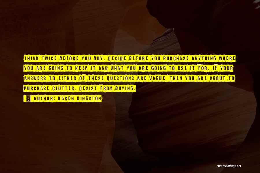 Karen Kingston Quotes: Think Twice Before You Buy. Decide Before You Purchase Anything Where You Are Going To Keep It And What You