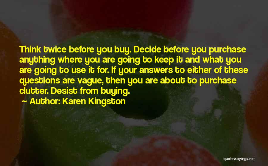 Karen Kingston Quotes: Think Twice Before You Buy. Decide Before You Purchase Anything Where You Are Going To Keep It And What You