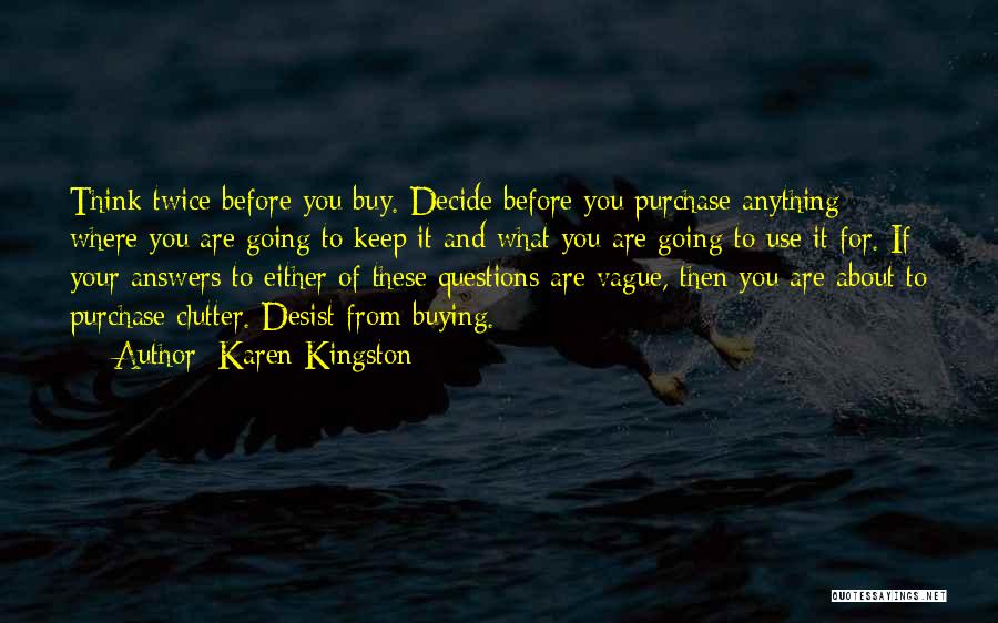 Karen Kingston Quotes: Think Twice Before You Buy. Decide Before You Purchase Anything Where You Are Going To Keep It And What You