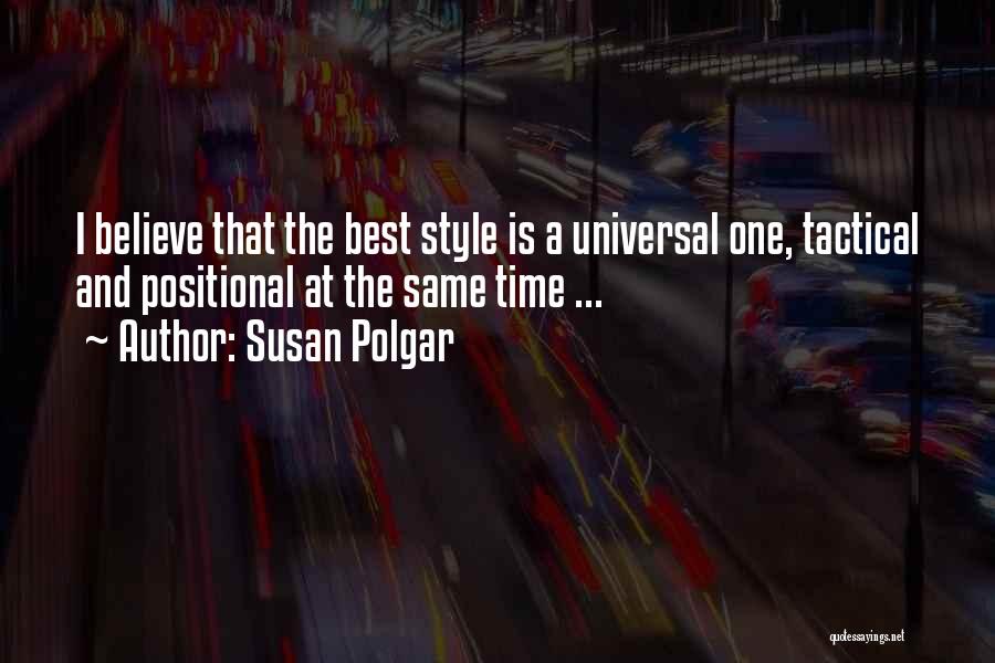 Susan Polgar Quotes: I Believe That The Best Style Is A Universal One, Tactical And Positional At The Same Time ...