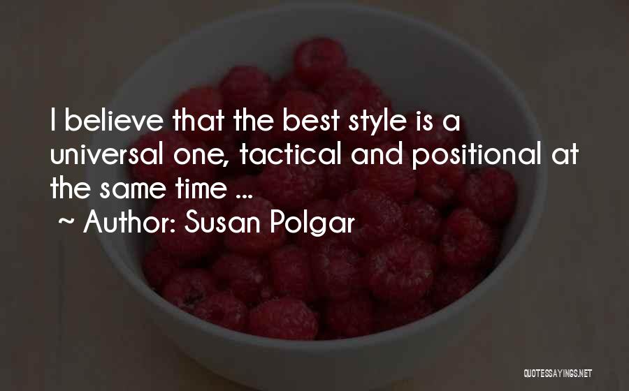 Susan Polgar Quotes: I Believe That The Best Style Is A Universal One, Tactical And Positional At The Same Time ...