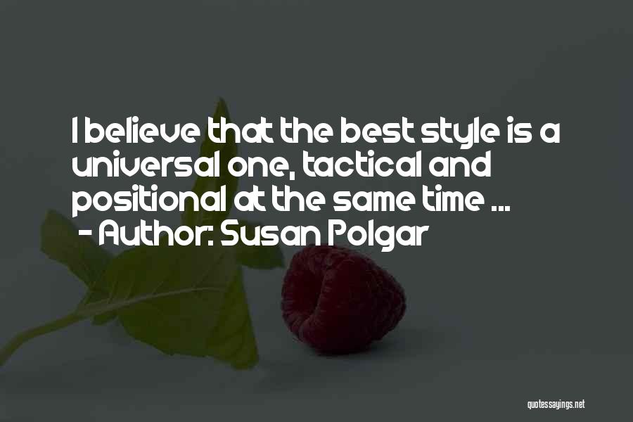 Susan Polgar Quotes: I Believe That The Best Style Is A Universal One, Tactical And Positional At The Same Time ...