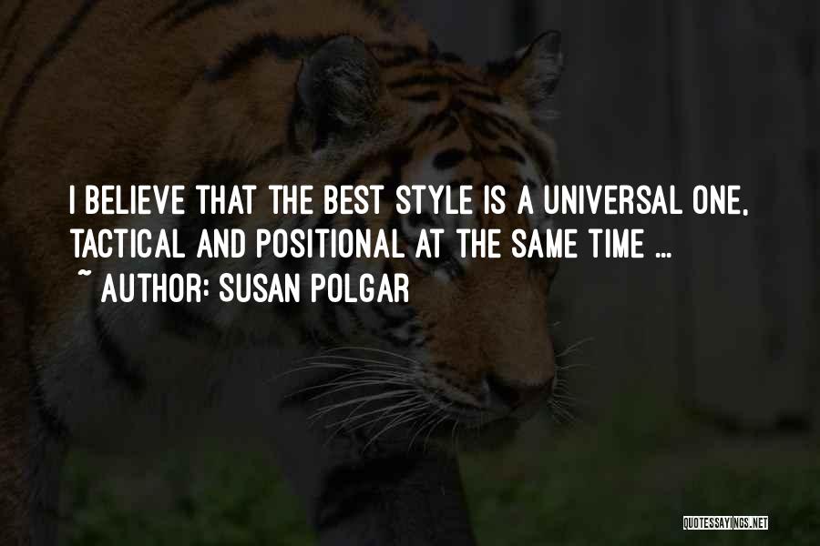 Susan Polgar Quotes: I Believe That The Best Style Is A Universal One, Tactical And Positional At The Same Time ...