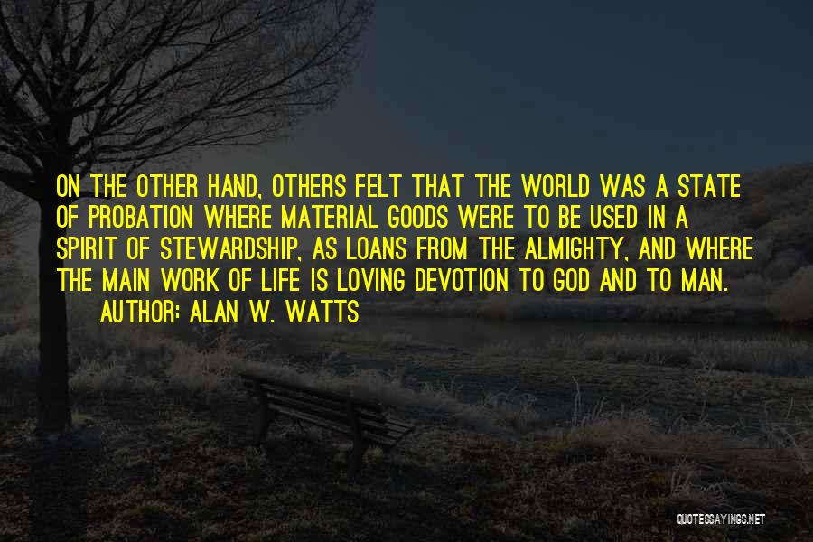 Alan W. Watts Quotes: On The Other Hand, Others Felt That The World Was A State Of Probation Where Material Goods Were To Be