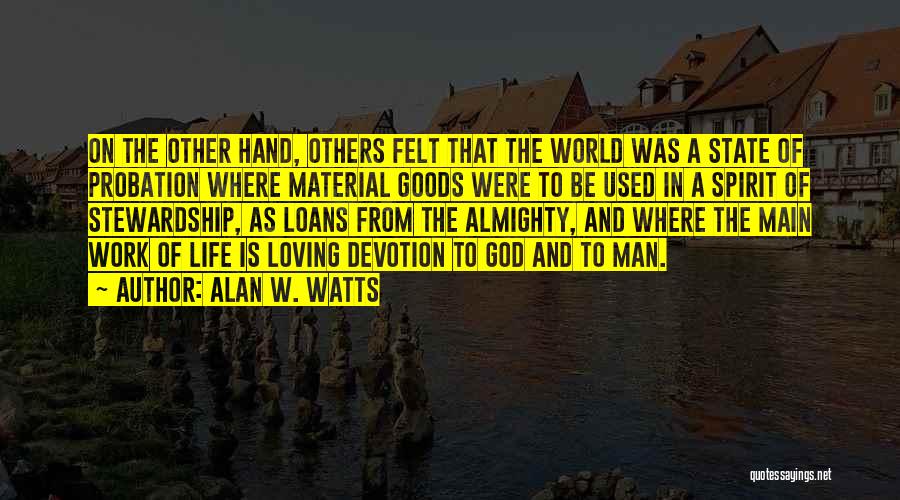 Alan W. Watts Quotes: On The Other Hand, Others Felt That The World Was A State Of Probation Where Material Goods Were To Be