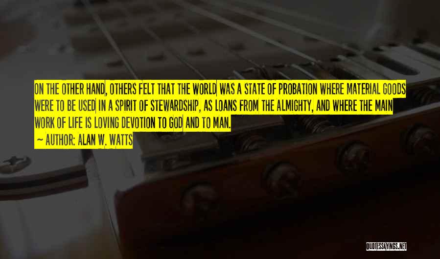 Alan W. Watts Quotes: On The Other Hand, Others Felt That The World Was A State Of Probation Where Material Goods Were To Be