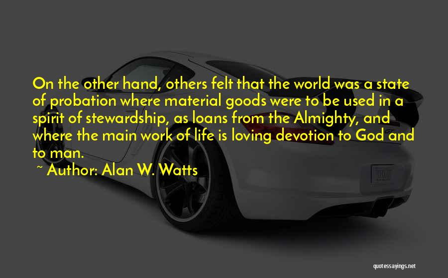 Alan W. Watts Quotes: On The Other Hand, Others Felt That The World Was A State Of Probation Where Material Goods Were To Be