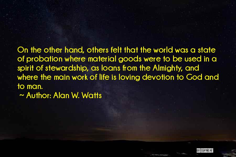 Alan W. Watts Quotes: On The Other Hand, Others Felt That The World Was A State Of Probation Where Material Goods Were To Be