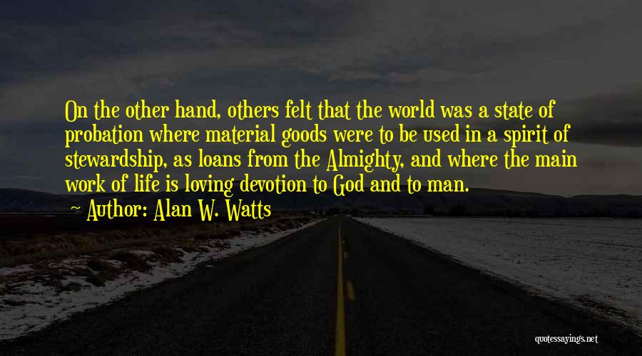 Alan W. Watts Quotes: On The Other Hand, Others Felt That The World Was A State Of Probation Where Material Goods Were To Be