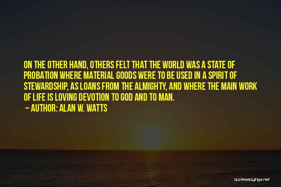 Alan W. Watts Quotes: On The Other Hand, Others Felt That The World Was A State Of Probation Where Material Goods Were To Be