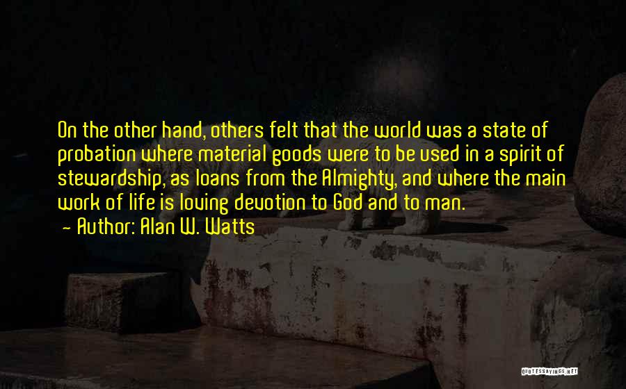 Alan W. Watts Quotes: On The Other Hand, Others Felt That The World Was A State Of Probation Where Material Goods Were To Be