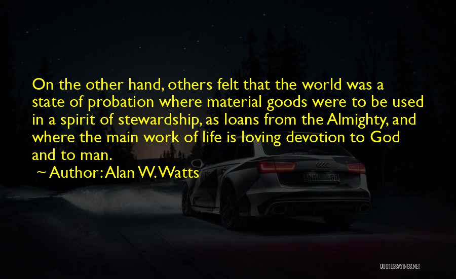 Alan W. Watts Quotes: On The Other Hand, Others Felt That The World Was A State Of Probation Where Material Goods Were To Be