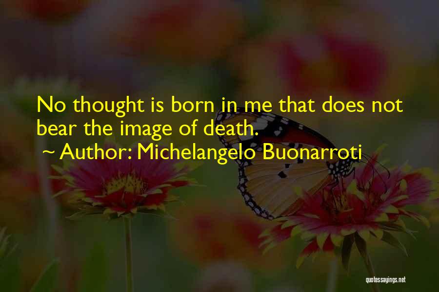 Michelangelo Buonarroti Quotes: No Thought Is Born In Me That Does Not Bear The Image Of Death.