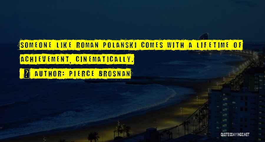 Pierce Brosnan Quotes: Someone Like Roman Polanski Comes With A Lifetime Of Achievement, Cinematically.