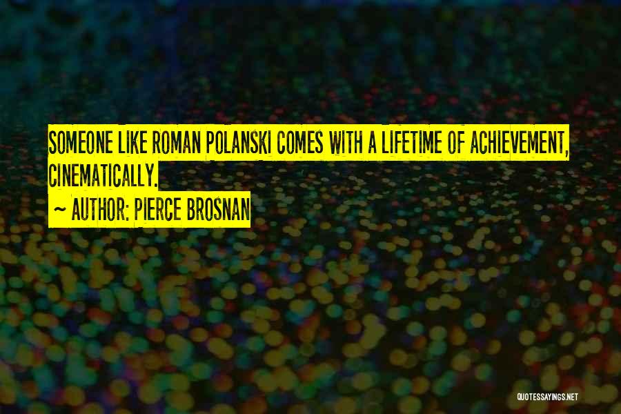 Pierce Brosnan Quotes: Someone Like Roman Polanski Comes With A Lifetime Of Achievement, Cinematically.