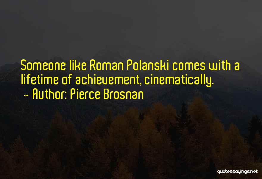 Pierce Brosnan Quotes: Someone Like Roman Polanski Comes With A Lifetime Of Achievement, Cinematically.