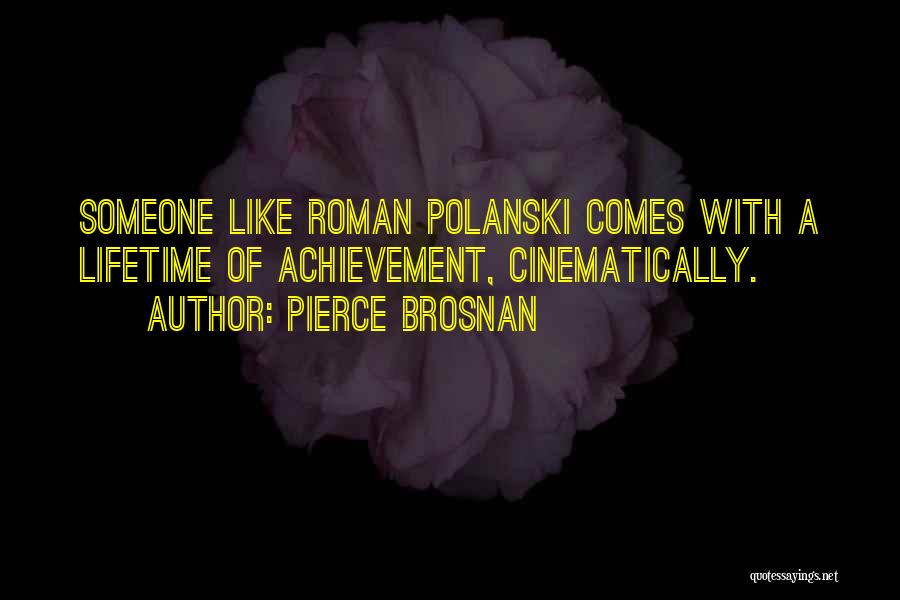 Pierce Brosnan Quotes: Someone Like Roman Polanski Comes With A Lifetime Of Achievement, Cinematically.
