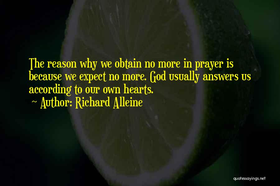 Richard Alleine Quotes: The Reason Why We Obtain No More In Prayer Is Because We Expect No More. God Usually Answers Us According