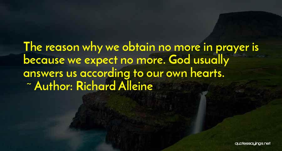 Richard Alleine Quotes: The Reason Why We Obtain No More In Prayer Is Because We Expect No More. God Usually Answers Us According