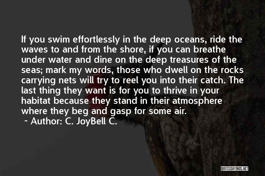 C. JoyBell C. Quotes: If You Swim Effortlessly In The Deep Oceans, Ride The Waves To And From The Shore, If You Can Breathe