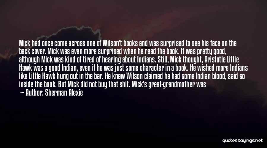 Sherman Alexie Quotes: Mick Had Once Come Across One Of Wilson't Books And Was Surprised To See His Face On The Back Cover.