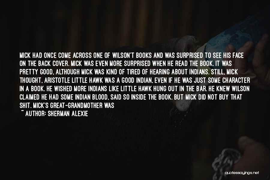 Sherman Alexie Quotes: Mick Had Once Come Across One Of Wilson't Books And Was Surprised To See His Face On The Back Cover.