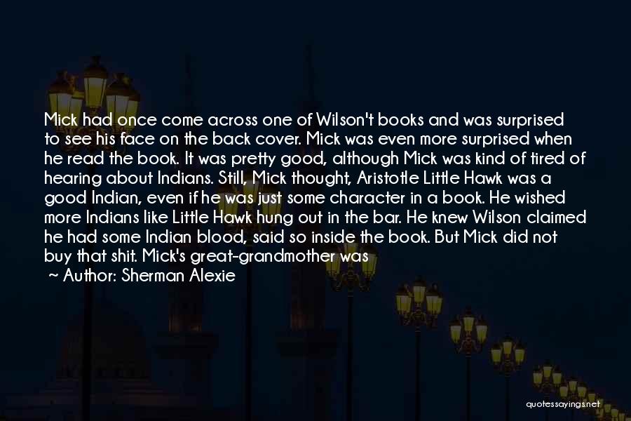 Sherman Alexie Quotes: Mick Had Once Come Across One Of Wilson't Books And Was Surprised To See His Face On The Back Cover.